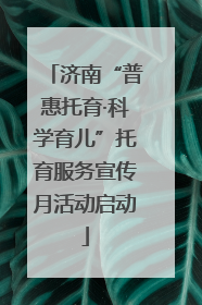 济南“普惠托育·科学育儿”托育服务宣传月活动启动