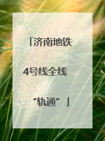 济南地铁4号线全线“轨通”