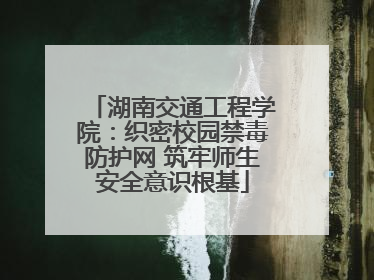 湖南交通工程学院：织密校园禁毒防护网 筑牢师生安全意识根基