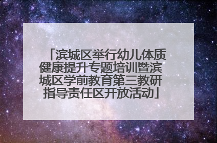 滨城区举行幼儿体质健康提升专题培训暨滨城区学前教育第三教研指导责任区开放活动
