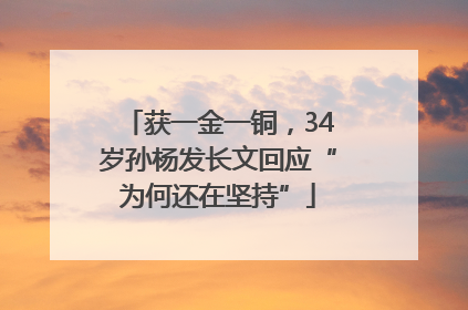 获一金一铜，34岁孙杨发长文回应“为何还在坚持”