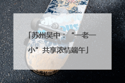 苏州吴中：“一老一小”共享浓情端午