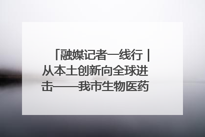 融媒记者一线行｜从本土创新向全球进击——我市生物医药产业破茧突围