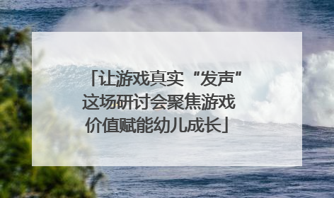 让游戏真实“发声” 这场研讨会聚焦游戏价值赋能幼儿成长