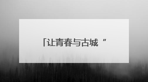 让青春与古城“双向奔赴”！