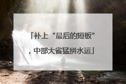 补上“最后的短板”，中部大省猛拼水运