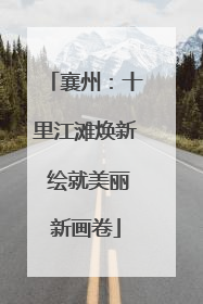 襄州：十里江滩焕新 绘就美丽新画卷