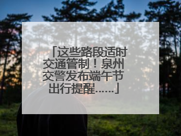 这些路段适时交通管制！泉州交警发布端午节出行提醒……