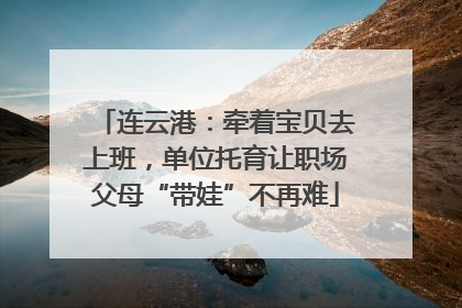 连云港：牵着宝贝去上班，单位托育让职场父母“带娃”不再难