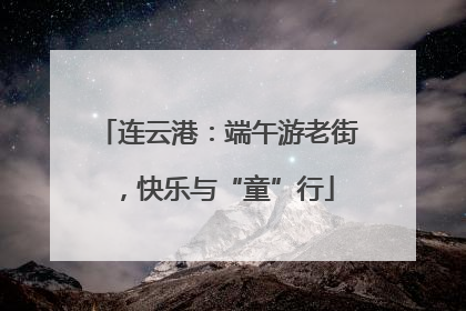 连云港：端午游老街，快乐与“童”行