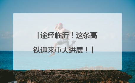 途经临沂！这条高铁迎来重大进展！