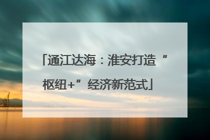 通江达海：淮安打造“枢纽+”经济新范式