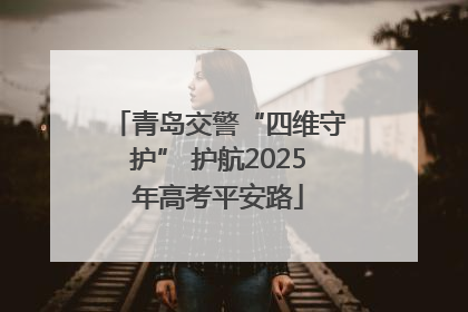青岛交警“四维守护” 护航2025年高考平安路