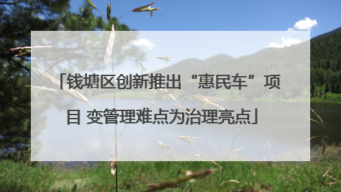 钱塘区创新推出“惠民车”项目 变管理难点为治理亮点