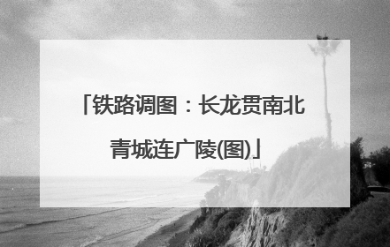 铁路调图：长龙贯南北 青城连广陵(图)