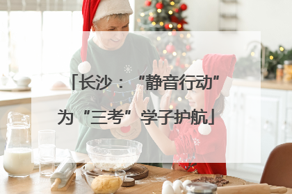 长沙：“静音行动”为“三考”学子护航