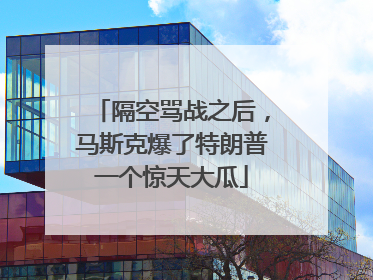 隔空骂战之后，马斯克爆了特朗普一个惊天大瓜