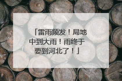 雷雨频发！局地中到大雨！雨终于要到河北了！