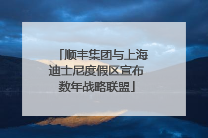 顺丰集团与上海迪士尼度假区宣布数年战略联盟