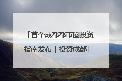 首个成都都市圈投资指南发布｜投资成都