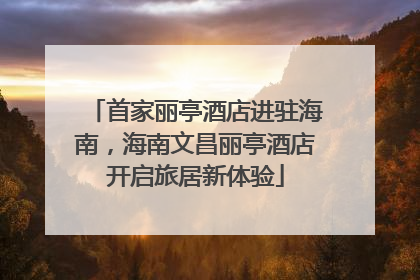首家丽亭酒店进驻海南，海南文昌丽亭酒店开启旅居新体验