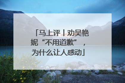 马上评丨劝吴艳妮“不用道歉”，为什么让人感动