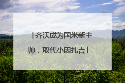 齐沃成为国米新主帅，取代小因扎吉