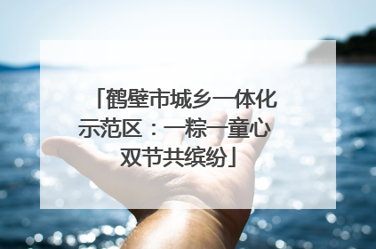 鹤壁市城乡一体化示范区：一粽一童心 双节共缤纷