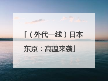 （外代一线）日本东京：高温来袭