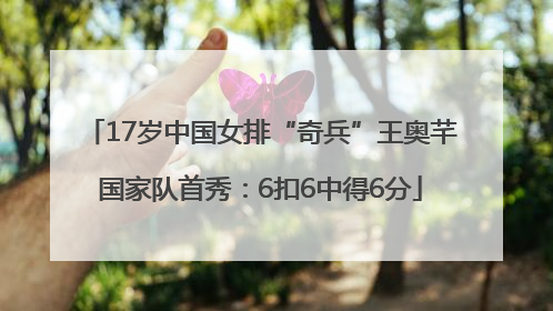 17岁中国女排“奇兵”王奥芊国家队首秀：6扣6中得6分