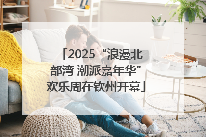 2025“浪漫北部湾 潮派嘉年华”欢乐周在钦州开幕