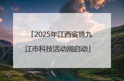 2025年江西省暨九江市科技活动周启动