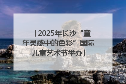 2025年长沙“童年灵感中的色彩”国际儿童艺术节举办