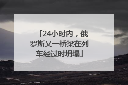 24小时内，俄罗斯又一桥梁在列车经过时坍塌