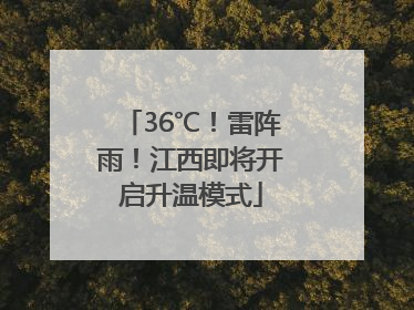 36℃！雷阵雨！江西即将开启升温模式