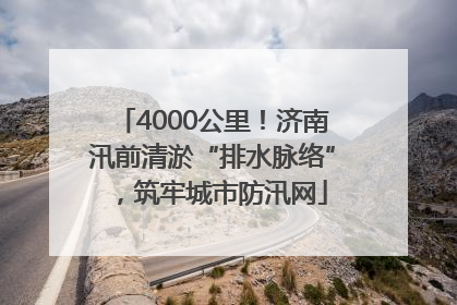 4000公里！济南汛前清淤“排水脉络”，筑牢城市防汛网