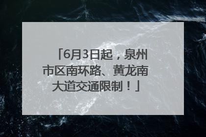 6月3日起，泉州市区南环路、黄龙南大道交通限制！