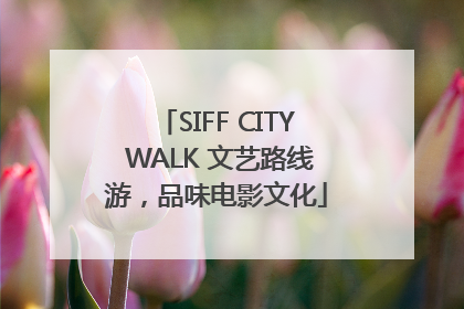 SIFF CITY WALK 文艺路线游，品味电影文化