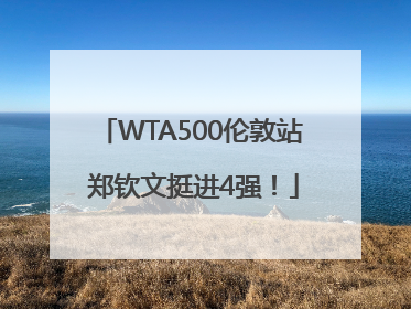 WTA500伦敦站 郑钦文挺进4强！